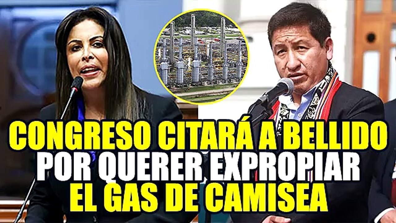 CONGRESISTA CHIRINOS PRESENTA MOCIÓN CONTRA BELLIDO POR NACIONALIZACIÓN DEL GAS DE CAMISEA