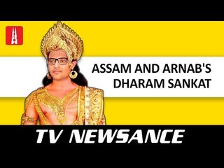TV Newsance Episode 71: What’s happening in Assam? What’s happening to Arnab?