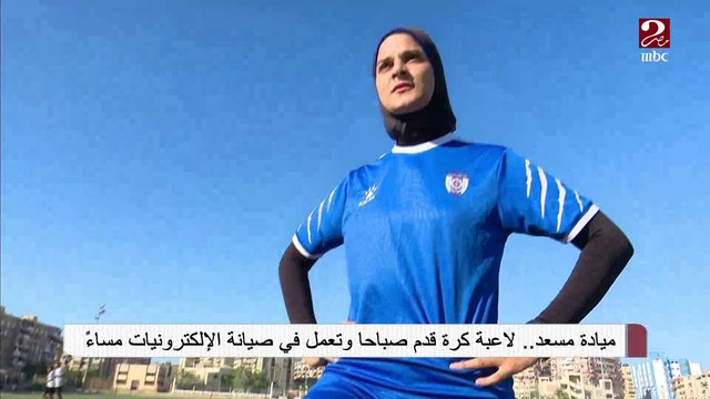 ميادة مسعد ..لاعبة كرة قدم صباحا وتعمل في صيانة الإلكترونيات مساء