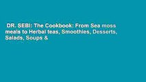 DR. SEBI: The Cookbook: From Sea moss meals to Herbal teas, Smoothies, Desserts, Salads, Soups &