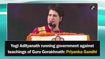 Yogi running government against teachings of Guru Gorakhnath: Priyanka Gandhi