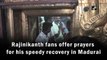 Rajinikanth fans in Madurai offer prayers for his speedy recovery