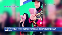 Viral Istri Kapolres Tebing Tinggi Pamer Uang di TikTok, Kapolda Sumut: Hati-hati Main Media Sosial