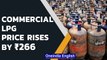 LPG price rise: Commercial cylinder price hiked by ₹266 | Oneindia News