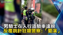 男騎士在人行道騎車違規 反覆跳針狂嗆警察:「愛演」