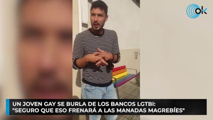 Un joven gay se burla de los bancos LGTBI: "Seguro que eso frenará a las manadas magrebíes"