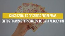 Cinco señales de serios problemas en tus finanzas personales, de cara al Buen Fin