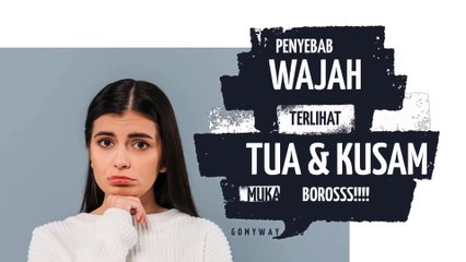PENYEBAB WAJAH TERLIHAT TUA DAN KUSAM