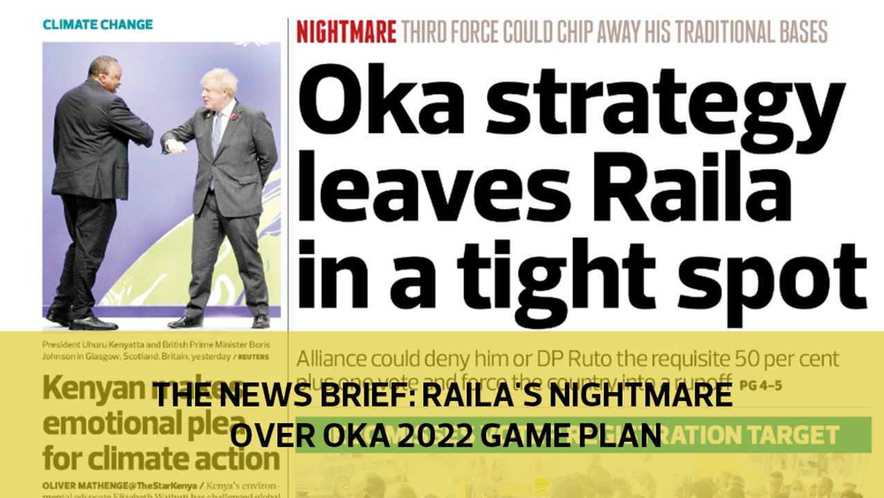 The News Brief: Raila's nightmare over OKA 2022 gameplan