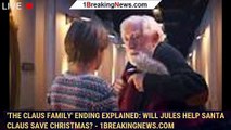 'The Claus Family' Ending Explained: Will Jules help Santa Claus save Christmas? - 1breakingnews.com