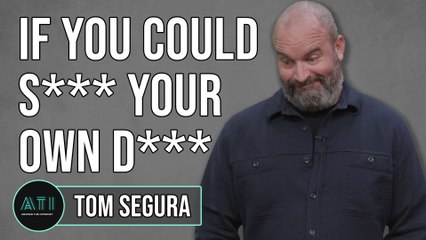 If Tom Segura Could Suck His Own Dick, Would He?
