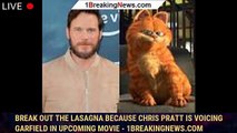 Break Out the Lasagna Because Chris Pratt Is Voicing Garfield in Upcoming Movie - 1breakingnews.com