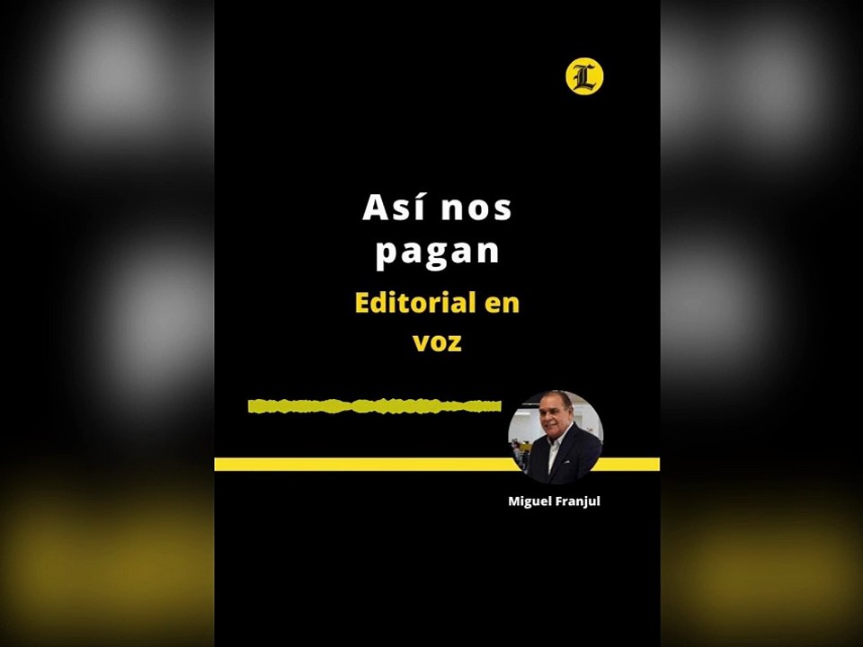 EDITORIAL:  Así nos pagan