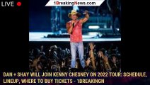 Dan   Shay will join Kenny Chesney on 2022 tour: Schedule, lineup, where to buy tickets - 1breakingn