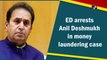 ED arrests Anil Deshmukh in money laundering case