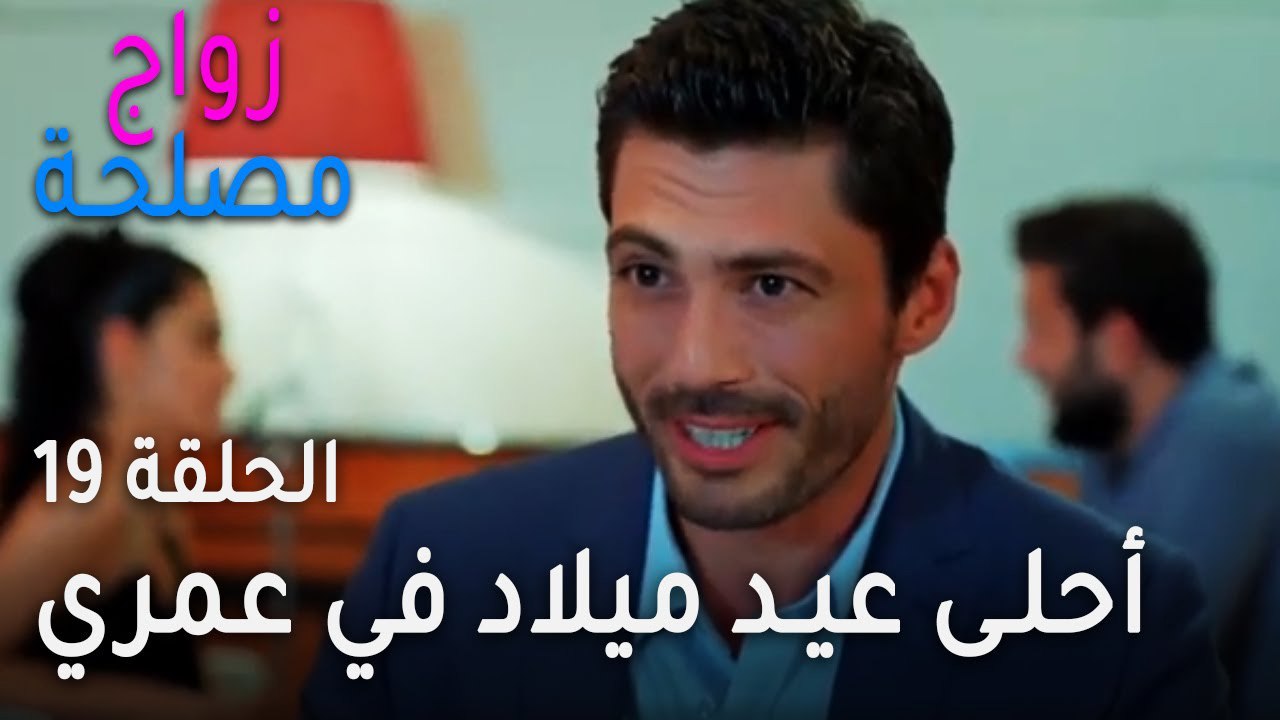 زواج مصلحة الحلقة 19 - هذا أحلى عيد ميلاد في عمري