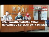 KPAI: LAYANAN ADUAN TIDAK TERGANGGU SETELAH DATA DIRETAS