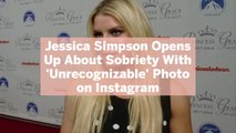 Jessica Simpson Opens Up About Sobriety With 'Unrecognizable' Photo on Instagram
