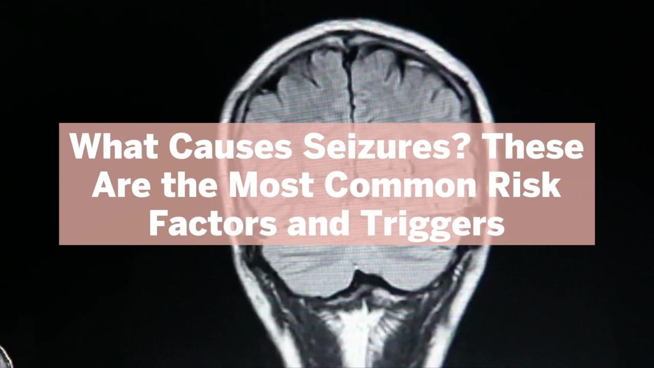 What Causes Seizures? These Are the Most Common Risk Factors and Triggers, According to Experts