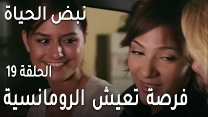 مسلسل نبض الحياة الحلقة 19 - عندها فرصة تعيش الرومانسية