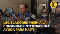 Legisladores piden a la comunidad internacional ayuda para Haití