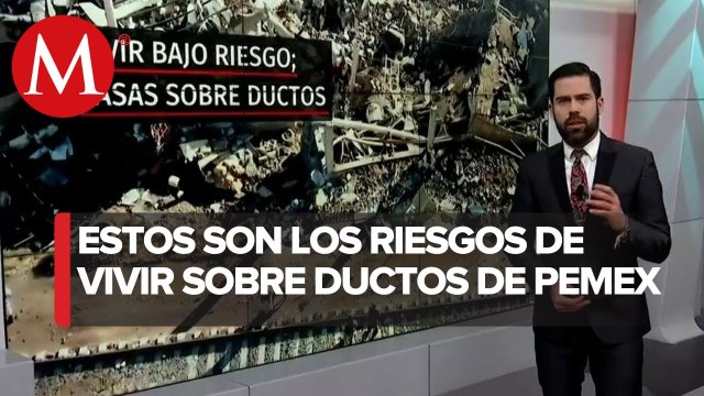 Los riesgos que representan vivir sobre ductos de Pemex