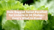Dole Bagged Salad Recalled for Listeria in 10 States—Here's What to Know