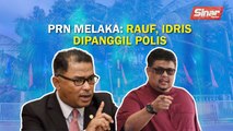 SINAR PM: PRN Melaka: Rauf, Idris dipanggil polis