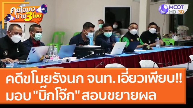 คดีขโมยรังนกพัทลุง จนท.เอี่ยวเพียบ!! มอบ บิ๊กโจ๊ก สอบขยายผล (3 พ.ย. 64) คุยโขมงบ่าย 3 โมง