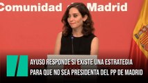 Ayuso responde si cree que existe una estrategia para que no sea presidenta del PP de Madrid