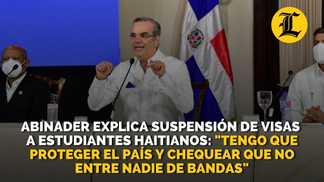 Abinader explica suspensión de visas a estudiantes haitianos: Tengo que proteger el país y chequear que no entre nadie de bandas