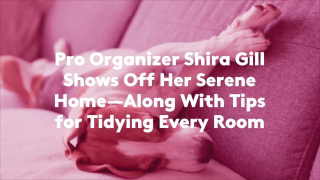 Pro Organizer Shira Gill Shows Off Her Serene Home—Along With Tips for Tidying Every Room