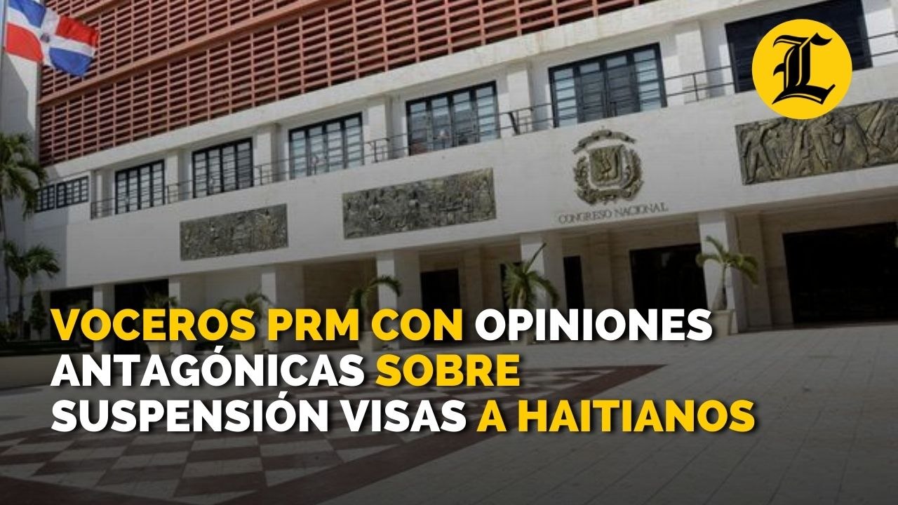 Voceros del PRM en el Congreso con opiniones antagónicas sobre la suspensión de visas a los haitianos
