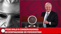 Pide AMLO a conservadores no disfrazarse de feministas