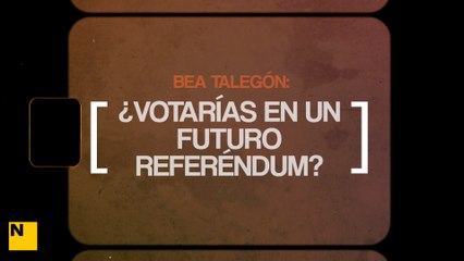BEA TALEGÓN | ¿Votarías en un futuro referéndum?
