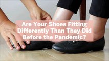 Are Your Shoes Fitting Differently Than They Did Before the Pandemic? Here's Why That Migh