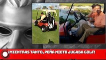 Mientras tanto, Peña Nieto jugaba golf!