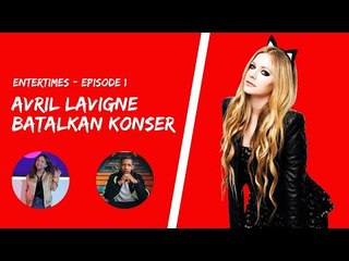 ENTERTIMES Eps. 1 - AVRIL LAVIGNE BATALKAN KONSER