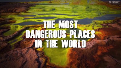 THE MOST DANGEROUS PLACES IN THE WORLD