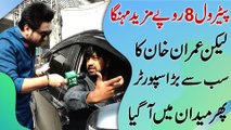 Petrol 8 rupay mazeed mehnga lekin Imran khan Ka sub sy bra supporter phr medan mei agya..