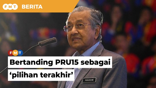 Saya mungkin kembali bertanding PRU15 sebagai ‘pilihan terakhir’, kata Dr M
