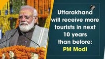 Uttarakhand will receive more tourists in next 10 years than before: PM Modi