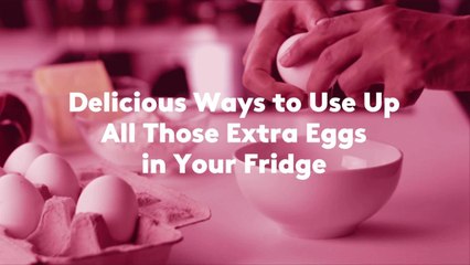 Delicious Ways to Use Up All Those Extra Eggs in Your Fridge