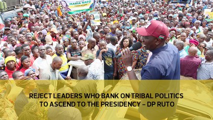 Reject leaders who bank on tribal politics to ascend to the presidency - DP Ruto