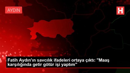 Fatih Aydın'ın savcılık ifadeleri ortaya çıktı: "Maaş karşılığında getir götür işi yaptım"