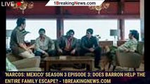 'Narcos: Mexico' Season 3 Episode 3: Does Barron help the entire family escape? - 1breakingnews.com