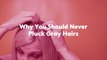 Why You Should Never Pluck Gray Hairs