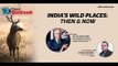 Planet Outlook Ep 4 : India's Wild Places : Then and Now