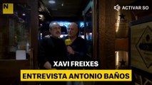 XAVI FREIXES ENTREVISTA ANTONIO BAÑOS