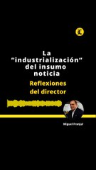 Reflexiones del director: La “industrialización “ del insumo noticia